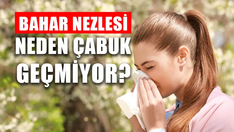 Bahar nezlesi neden hemen geçmiyor?