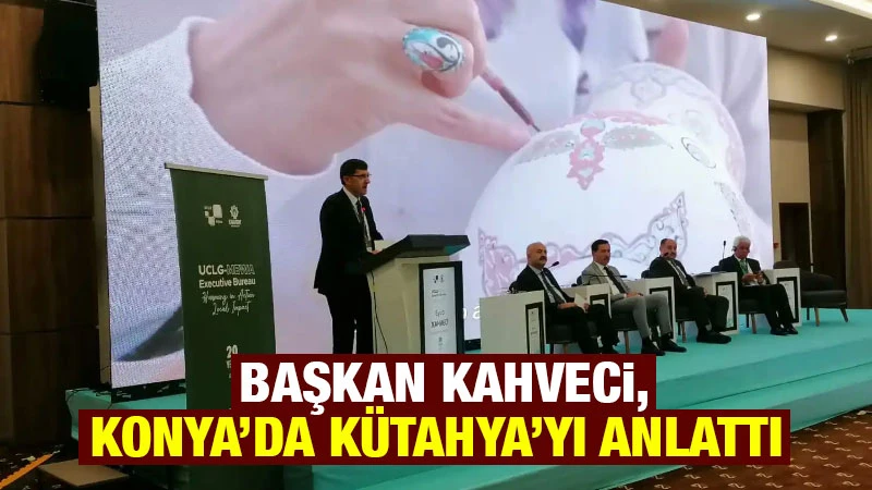 Başkan Kahveci, Konya’da Kütahya’yı anlattı 