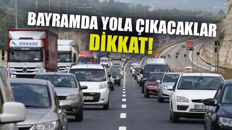 Bayramda yola çıkacaklar dikkat! Uzmanlar uyardı