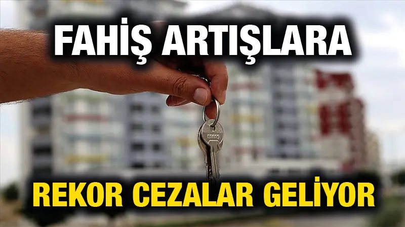 Emlak ilanlarında fahiş artış yapanlara rekor cezalar geliyor