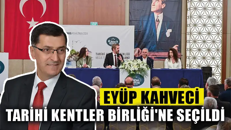 Eyüp Kahveci Tarihi Kentler Birliği’ne seçildi