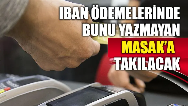 IBAN ile ödemelerde bunu yazmayanlar MASAK’a takılıyor