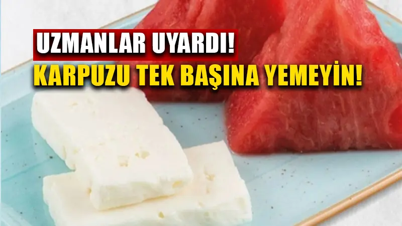 Karpuzu sakın tek yemeğin!