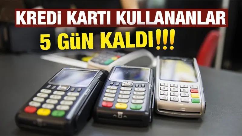 Kredi kartı kullananlar dikkat! 5 gün kaldı