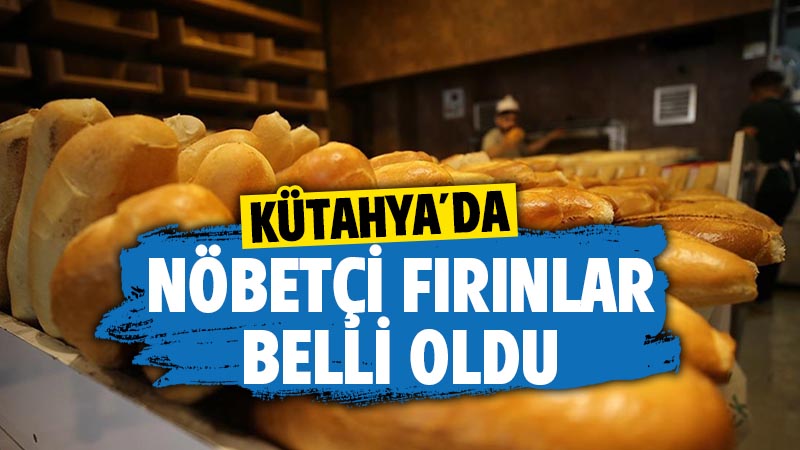 Kütahya’da bayramda nöbetçi fırınlar belli oldu