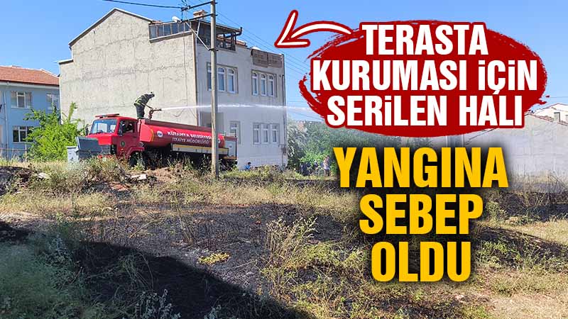 Kütahya’da terastaki halı yangına neden oldu