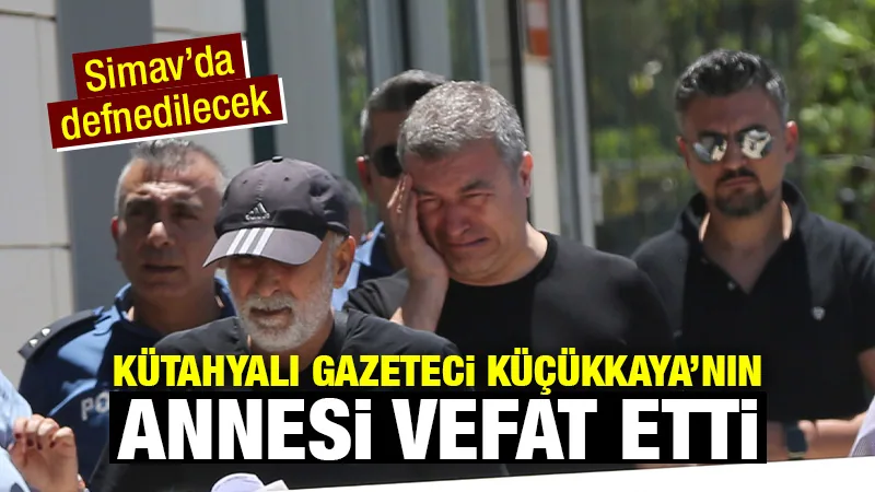 Kütahyalı gazeteci Küçükkaya’nın annesi vefat etti