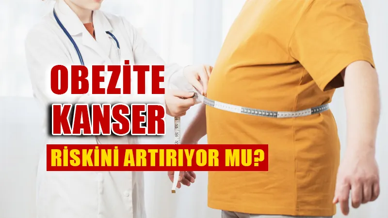 Obezite kanser tehlikesini artırıyor