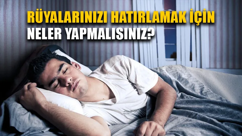 Rüyalarınızı hatırlamıyorsanız ne yapmalısınız?