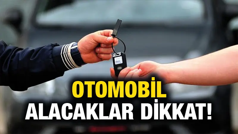 Sıfır ve ya ikinci el otomobil alacaklar dikkat!