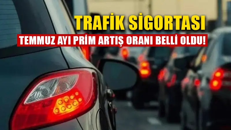 Trafik sigortasında temmuz ayı azami prim artış oranı belli oldu