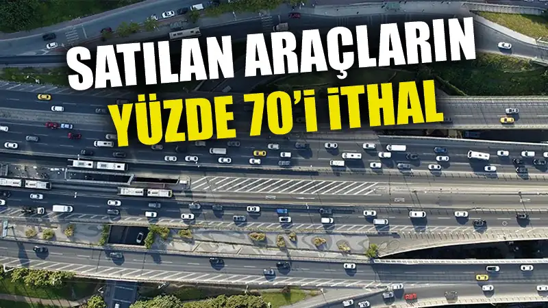 Türkiye’de satılan her 10 otomobilden 7’si ithal