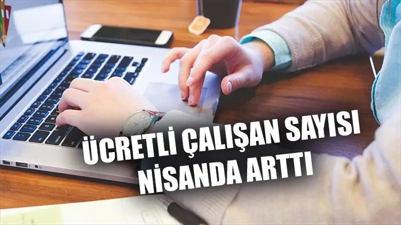 Ücretli çalışan sayısı nisanda arttı