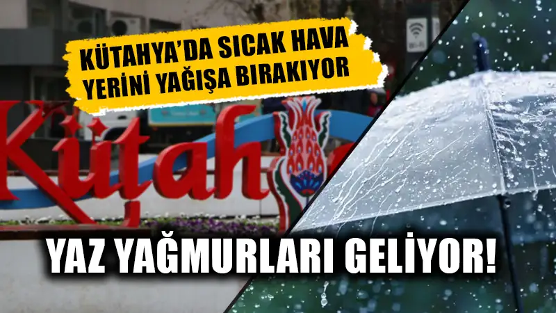 Kütahya’da sıcak havalar yerini yağışa bırakıyor