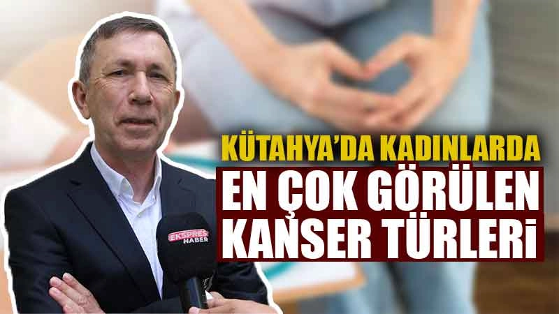 Kütahya’da kadınlarda görülen kanser vakaları belli oldu