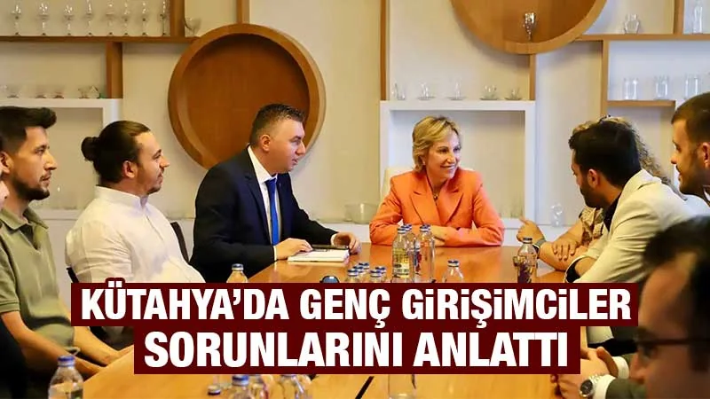 Kütahya’da genç girişimciler sorunlarını anlattı