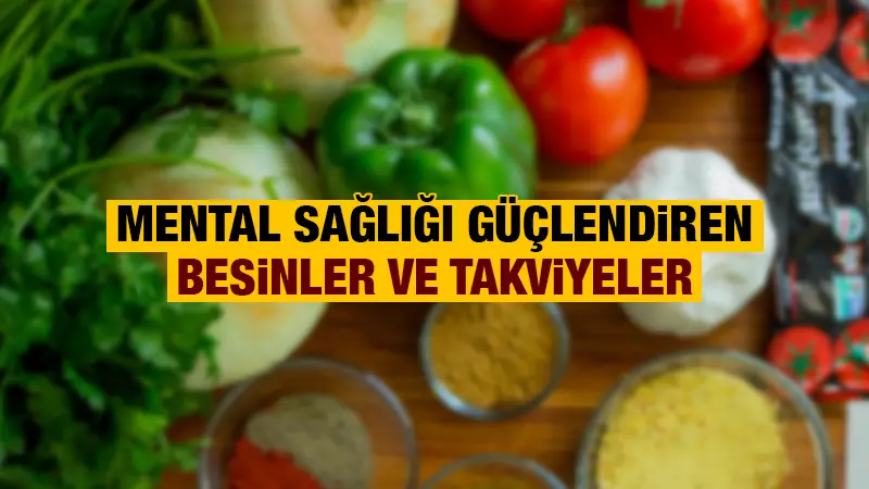 Mental sağlığı güçlendiren besinler ve takviyeler