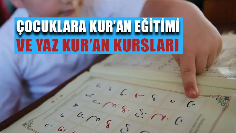 Çocuklara Kur’an eğitimi ve yaz Kur’an kursları