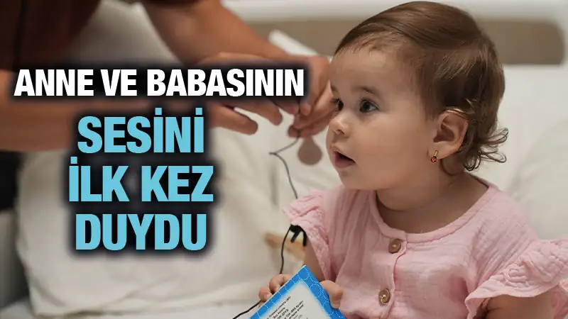 14 aylık bebek anne ve babasının sesini ilk kez duydu