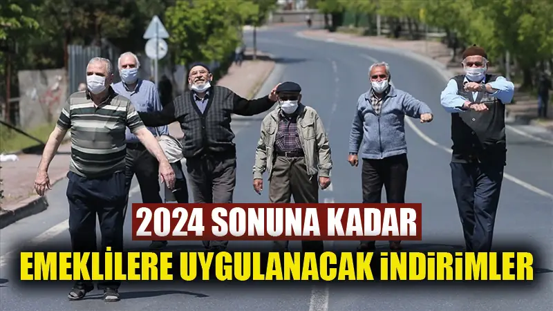 2024 sonuna kadar emeklilere uygulanacak fırsatlar