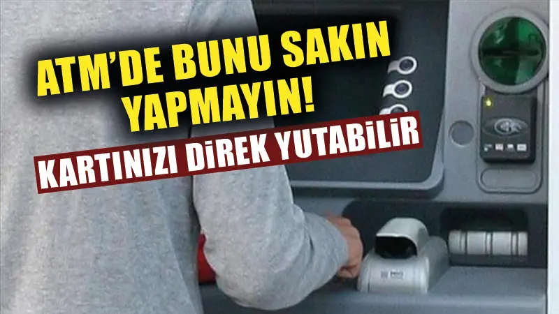 ATM'lerde bunu sakın yapmayın!