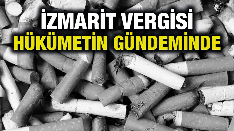 Hükümetin gündeminde izmarit vergisi var