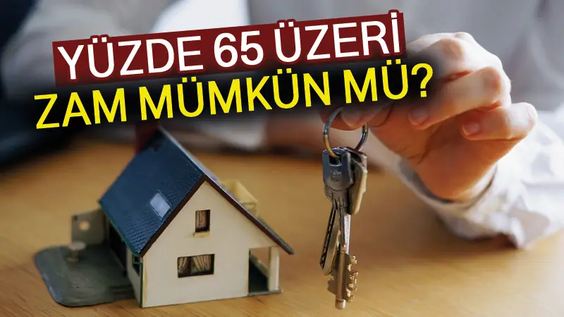 Kiraya yüzde 65’in üzerinde zam mümkün mü?