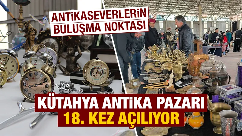 Kütahya Antika Pazarı 18. kez açılıyor