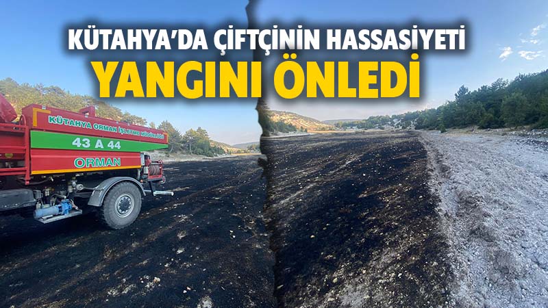 Kütahya’da çiftçinin hassasiyeti orman yangınını önledi