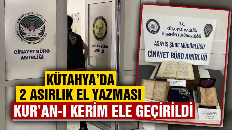 Kütahya’da iki asırlık el yazması Kur’an-ı Kerim ele geçirildi