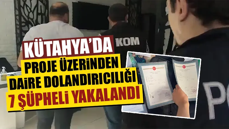 Kütahya’da inşaat dolandırıcılığı operasyonu