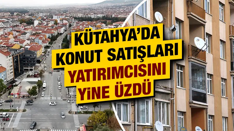 Kütahya’da konut satışları son