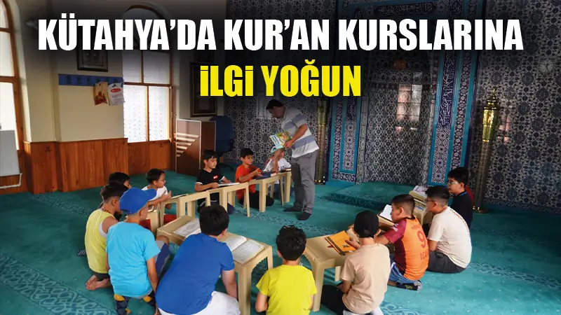 Kütahya’daki yaz Kur’an kurslarına yoğun ilgi