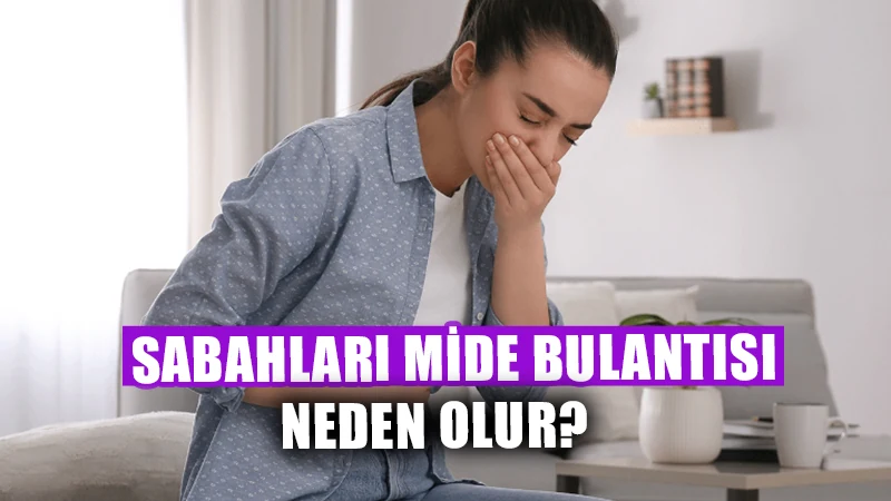 Sabah bulantısı neden olur? Sabah bulantıları nasıl önlenir?