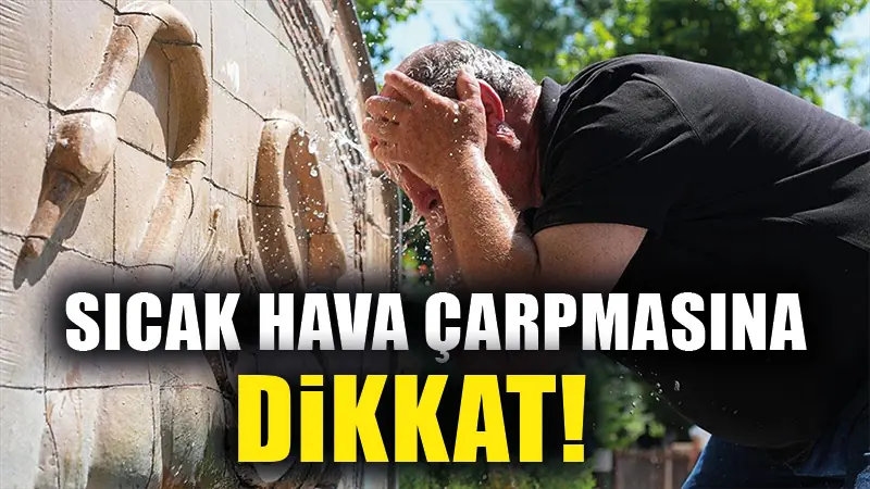 Sıcak hava çarpması kalp ve beyne hasar veriyor