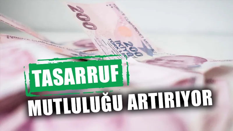 Tasarruf eden mutlu oluyor, rahat uyuyor