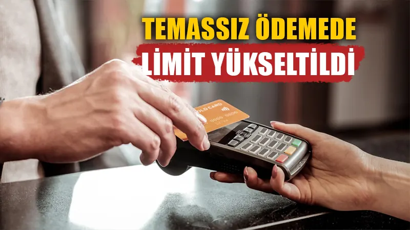 Temassız ödemede limit yükseltildi.