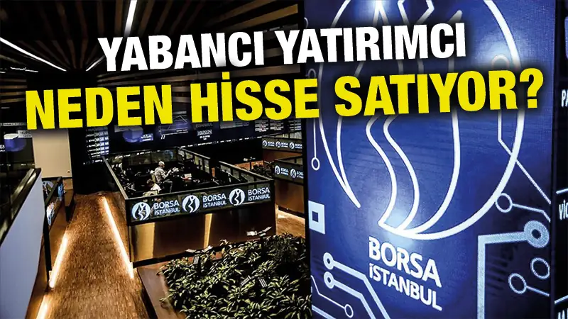 Yabancı yatırımcı neden hisse satıyor?