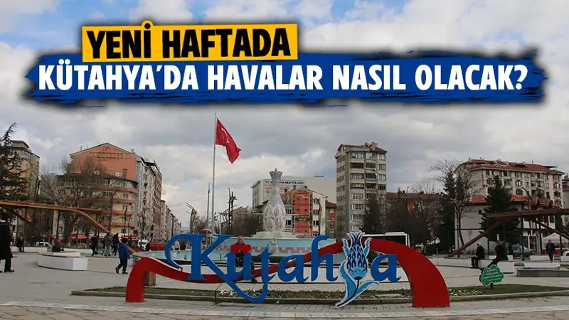 Yeni haftada Kütahya’da hava durumu