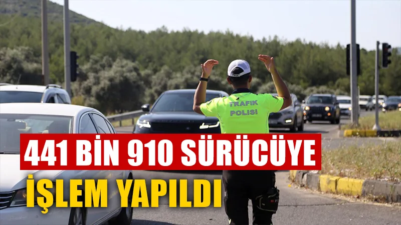 Yurt genelinde 441 bin 910 sürücü hakkındı işlem yapıldı