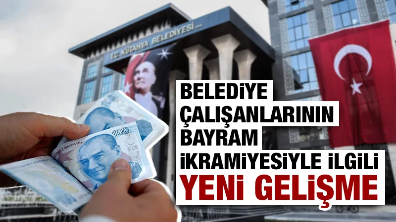 Kütahya Belediyesi çalışanlarına ikramiye ödemesinde yeni gelişme