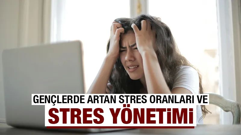 Gençlerde artan stres oranları ve stres yönetimi