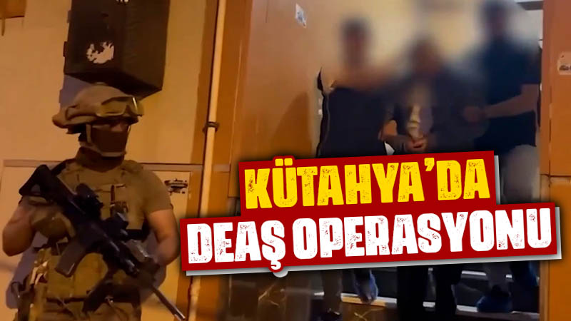 Kütahya’da DEAŞ operasyonu