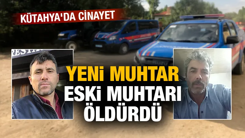 Kütahya’da yeni muhtar eski muhtarı öldürdü