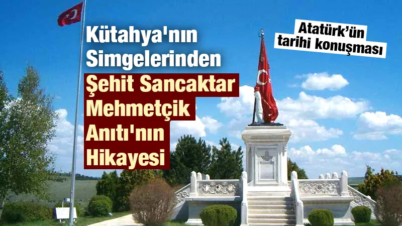 Kütahya’nın simgelerinden Şehit Sancaktar Mehmetçik Anıtı’nın hikayesi