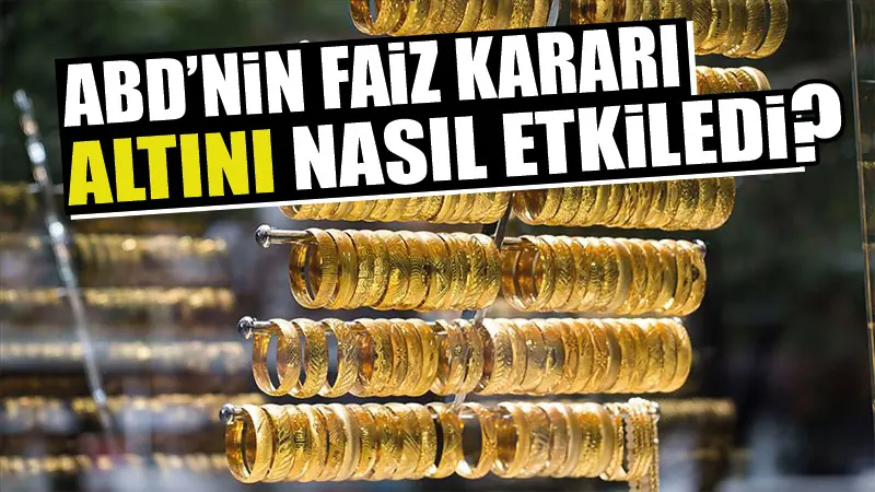 ABD’nin faiz kararı altına nasıl etki edecek?