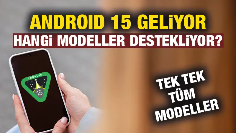 Android 15 yakında geliyor, hangi modeller destekliyor?