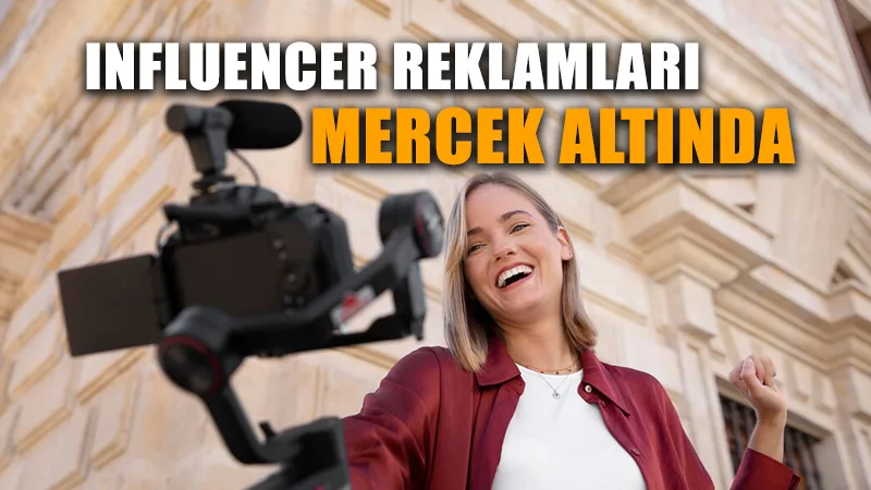 Influencer reklamları mercek altında.