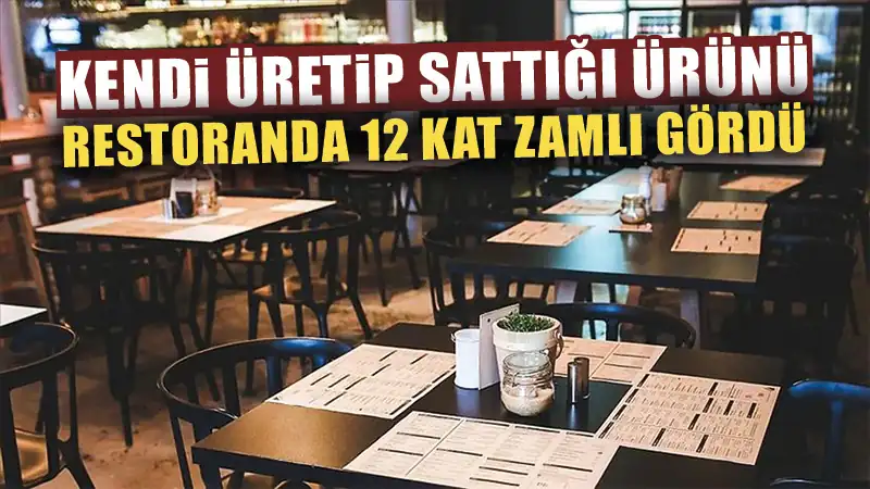 Kendi sattığı ürünü restoranda 12 katına satın aldı