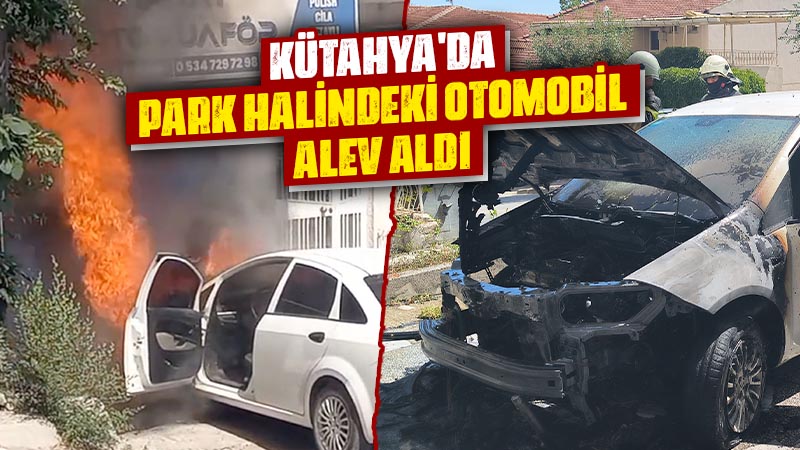 Kütahya’da park halindeki otomobil yandı